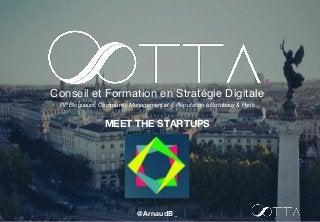 Conseil et Formation en Stratégie Digitale
RP Blogueurs, Community Management et E-Réputation à Bordeaux & Paris
MEET THE STARTUPS
@ArnaudB_
 