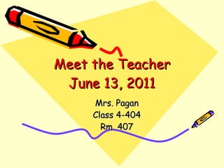 Meet the Teacher June 13, 2011 Mrs. Pagan Class 4-404 Rm. 407 