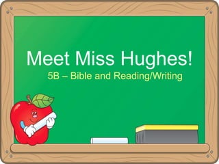Meet Miss Hughes! 5B – Bible and Reading/Writing 