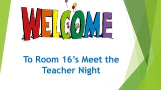To Room 16’s Meet the
Teacher Night

 