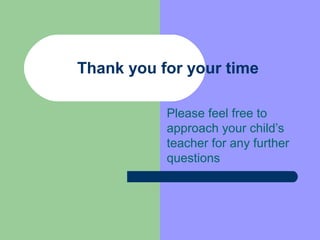 Thank you for your time

           Please feel free to
           approach your child’s
           teacher for any further
           questions
 