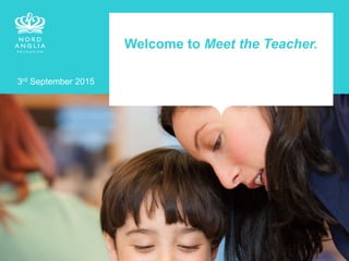Welcome to Meet the Teacher.
3rd September 2015
 