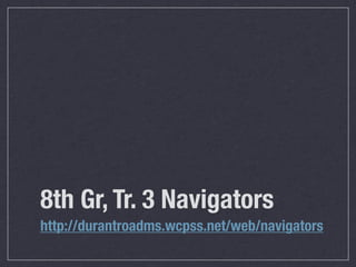 8th Gr, Tr. 3 Navigators
http://durantroadms.wcpss.net/web/navigators
 