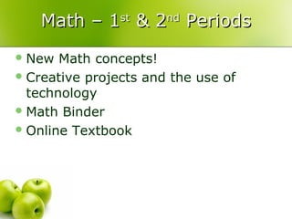 Math – 1st & 2nd Periods
 New  Math concepts!
 Creative projects and the use of
  technology
 Math Binder
 Online Textbook
 