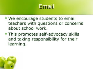 Email
 We  encourage students to email
  teachers with questions or concerns
  about school work.
 This promotes self-advocacy skills
  and taking responsibility for their
  learning.
 