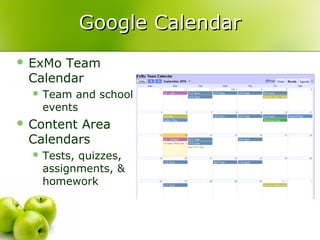 Google Calendar
 ExMoTeam
 Calendar
   Team and school
   events
 ContentArea
 Calendars
   Tests,
         quizzes,
   assignments, &
   homework
 