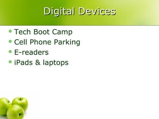 Digital Devices
 Tech  Boot Camp
 Cell Phone Parking
 E-readers
 iPads & laptops
 