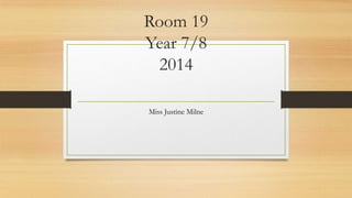 Room 19
Year 7/8
2014
Miss Justine Milne

 