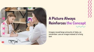 A Picture Always
Reinforces the Concept
Images reveal large amounts of data, so
remember: use an image instead of a long
t...