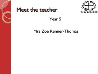 Meet the teacherMeet the teacher
Year 5
Mrs Zoë Renner-Thomas
 