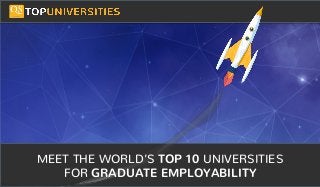 Do you see yourself
as a high-flying
entrepreneur in the
making?
MEET THE WORLD’S TOP 10 UNIVERSITIES
FOR GRADUATE EMPLOYABILITY
 