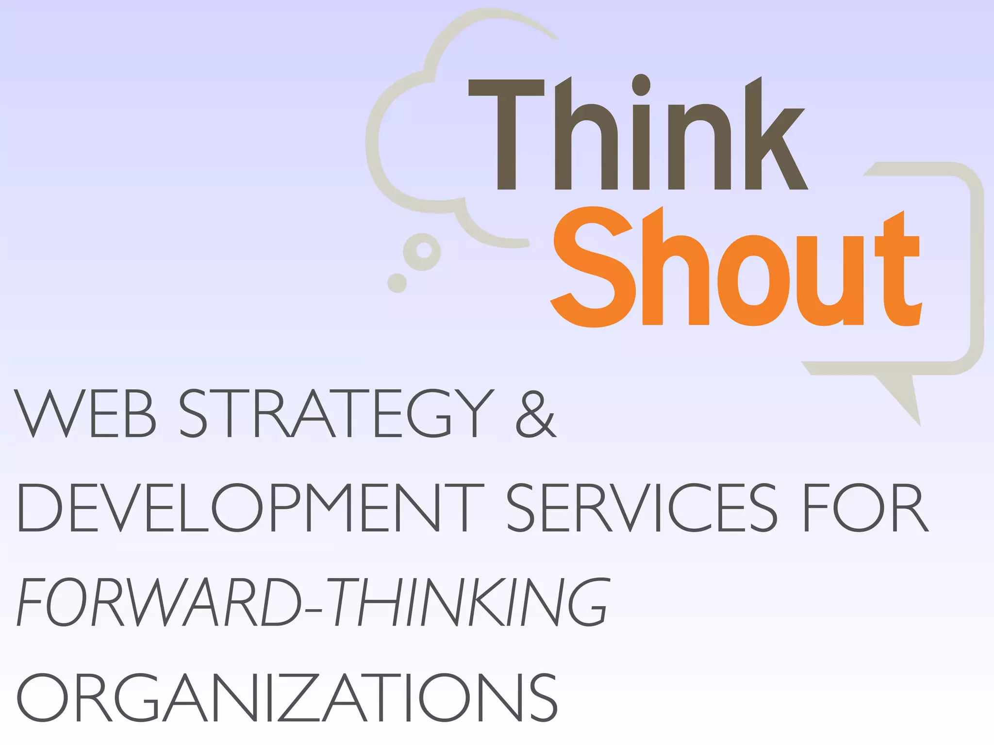 WEB STRATEGY &
DEVELOPMENT SERVICES FOR
FORWARD-THINKING
ORGANIZATIONS
 