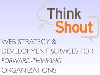 WEB STRATEGY &
DEVELOPMENT SERVICES FOR
FORWARD-THINKING
ORGANIZATIONS
 