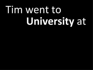 Tim went to     University  at 