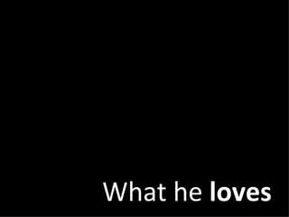 What he  loves 