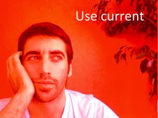 Use current  