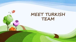 MEET TURKISH
TEAM
 