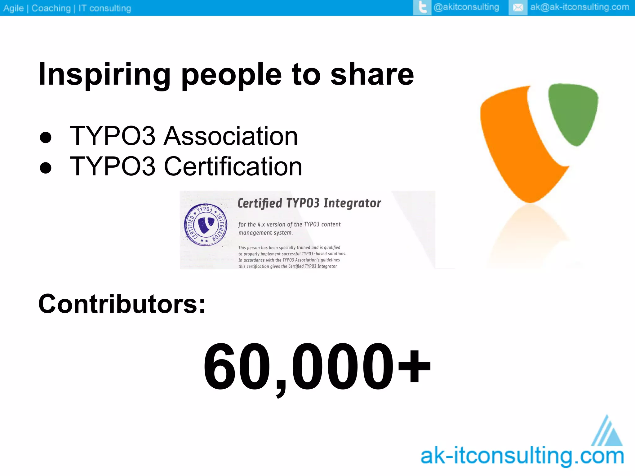 Inspiring people to share
● TYPO3 Association
● TYPO3 Certification




Contributors:

            60,000+
 