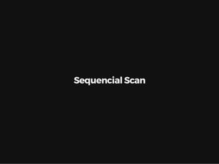 Sequencial Scan
 