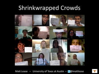 Shrinkwrapped Crowds




Matt Lease – University of Texas at Austin –   @mattlease
 