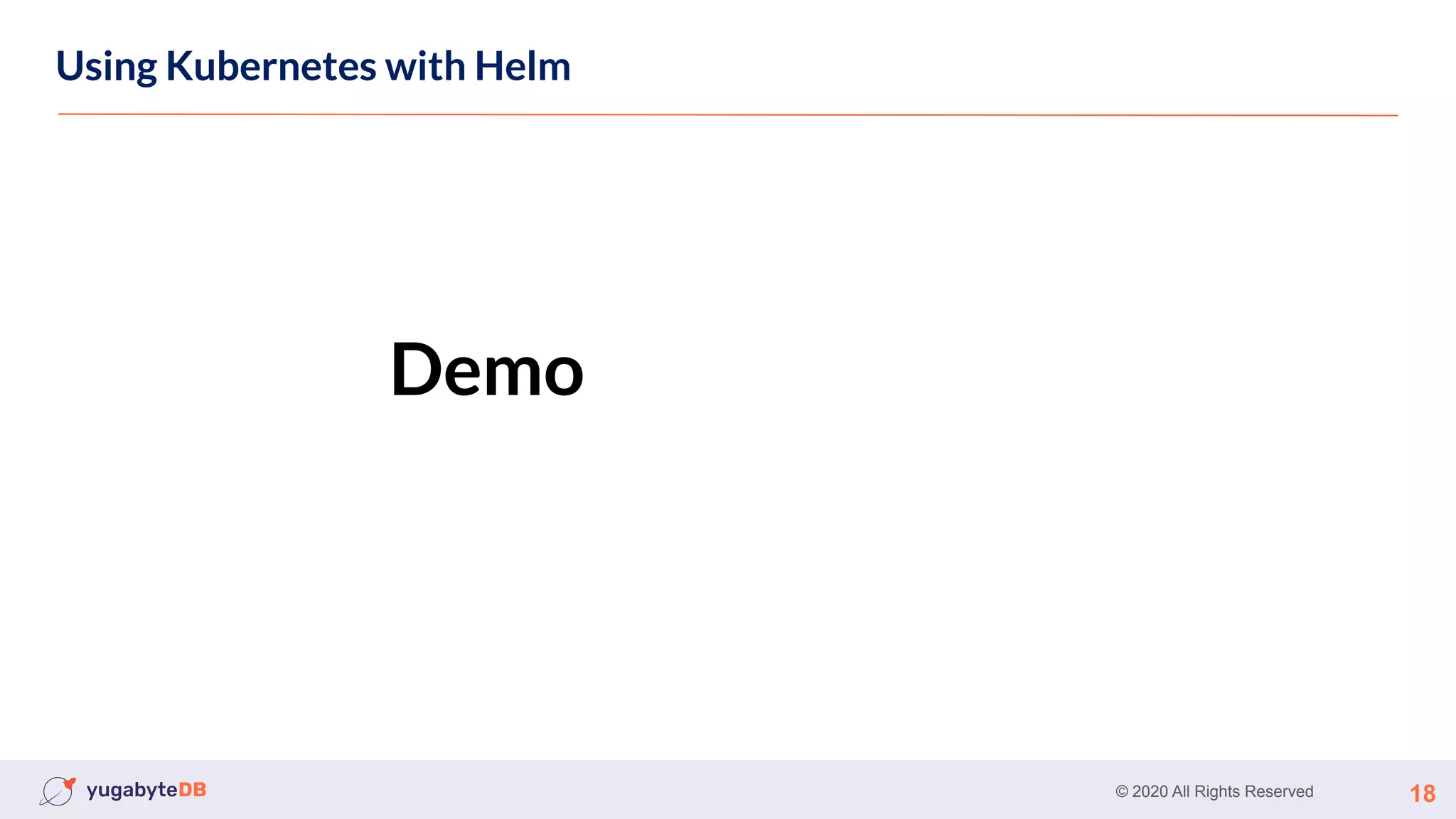 © 2020 All Rights Reserved 18
Using Kubernetes
Using Kubernetes with Helm
Demo
 