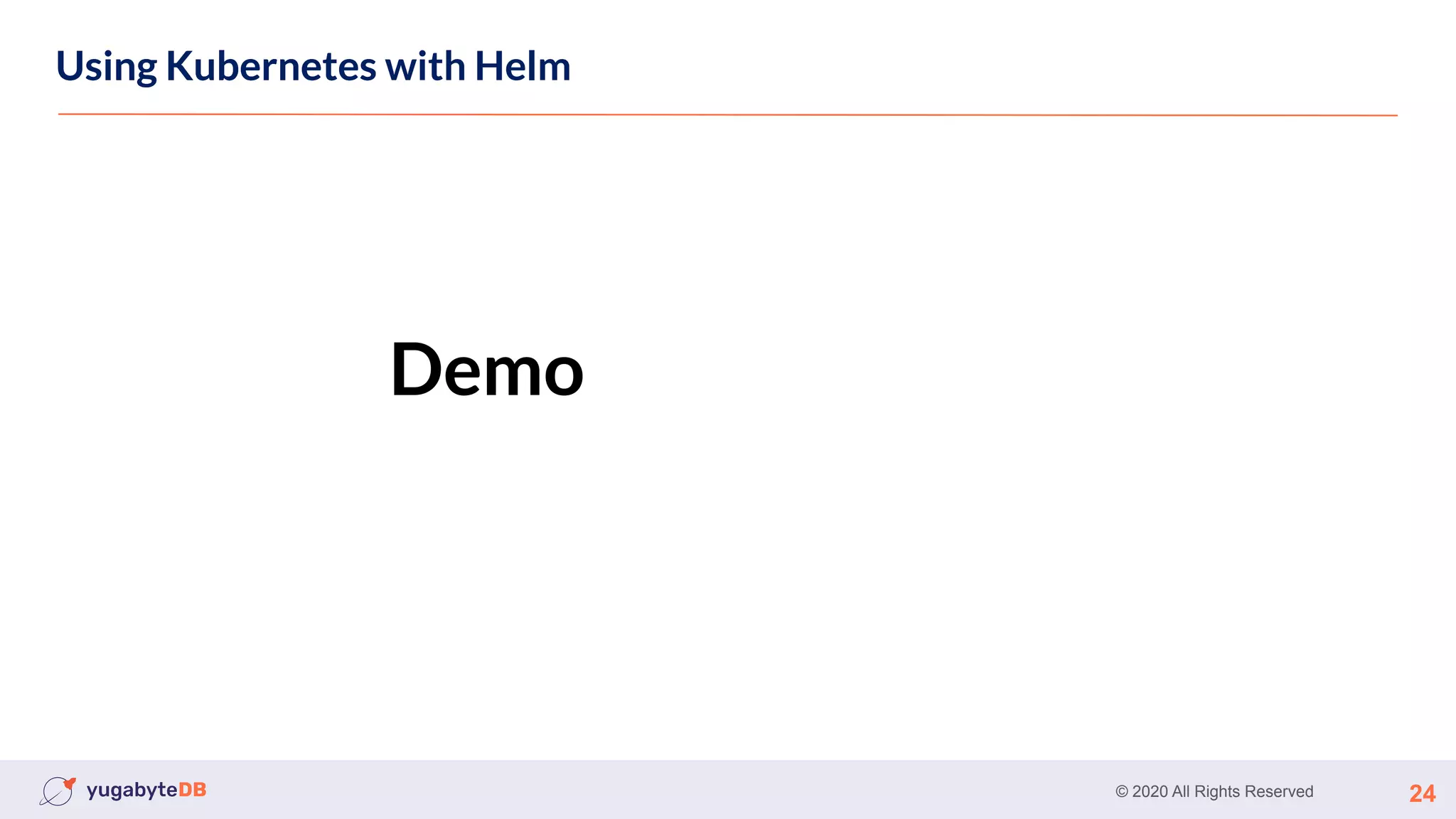 © 2020 All Rights Reserved 24
Using Kubernetes
Using Kubernetes with Helm
Demo
 