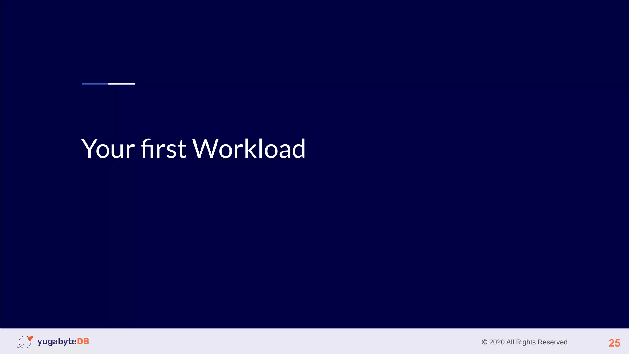 © 2020 All Rights Reserved 25
Your ﬁrst Workload
 