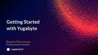 © 2020 All Rights Reserved
1
Getting Started
with Yugabyte
Gwenn Etourneau
Principal, Solution Architect
 