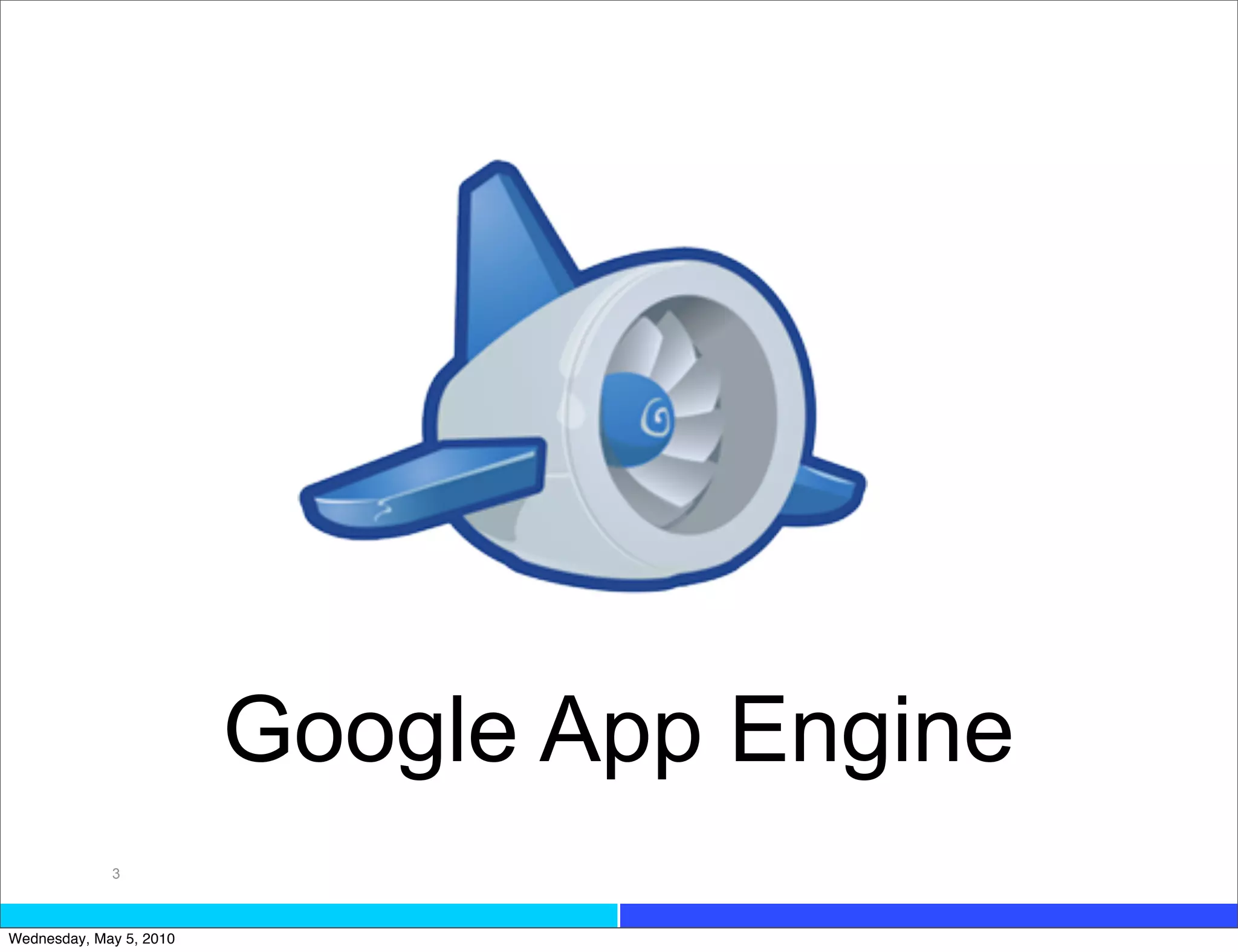 Google App Engine
             3



Wednesday, May 5, 2010
 