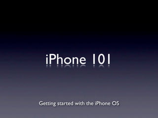 iPhone 101

Getting started with the iPhone OS
 