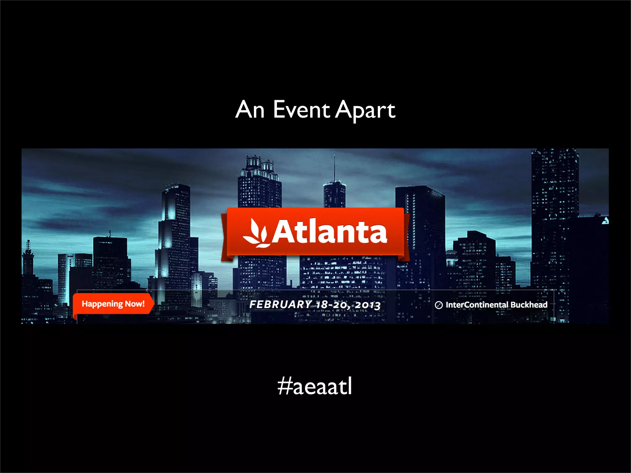 An Event Apart




   #aeaatl
 