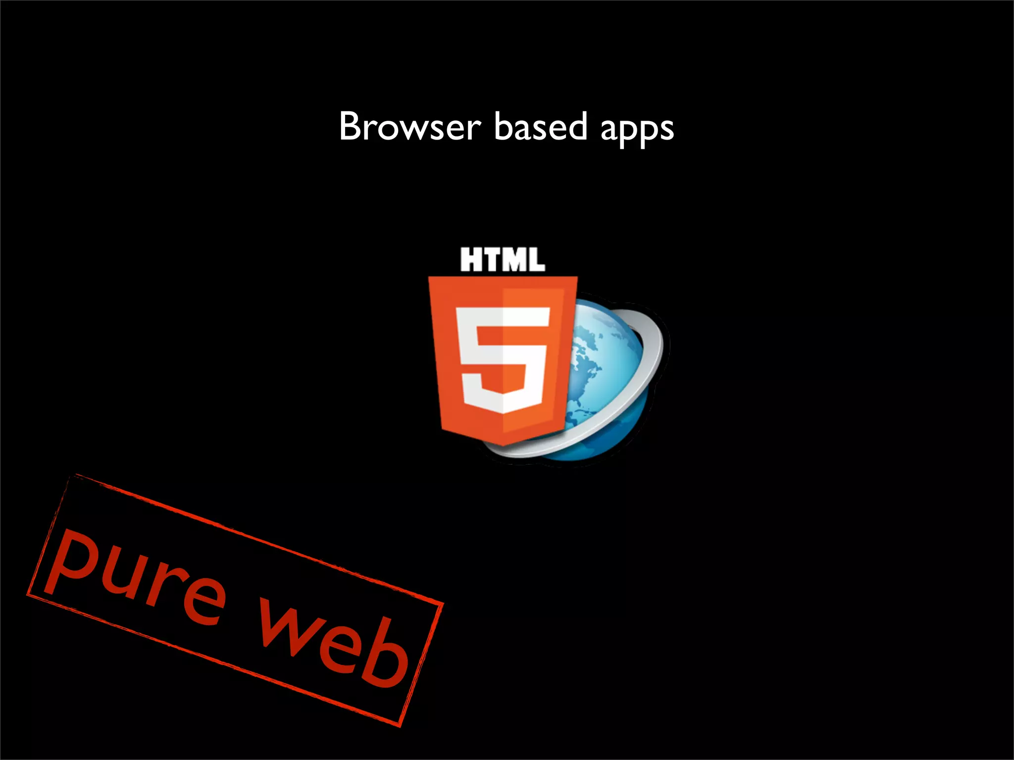 Browser based apps




pure
       web
 