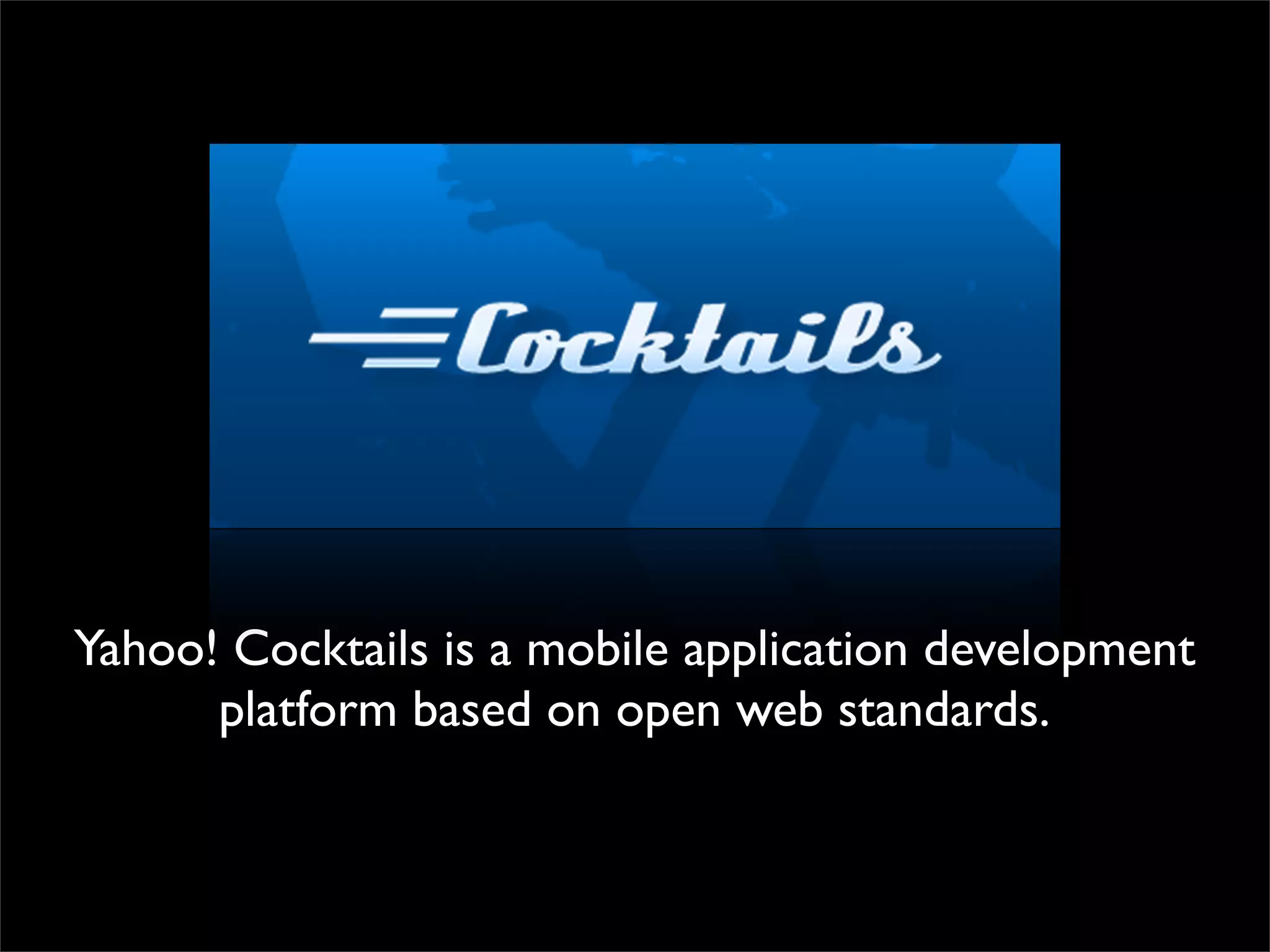 Yahoo! Cocktails is a mobile application development
      platform based on open web standards.
 