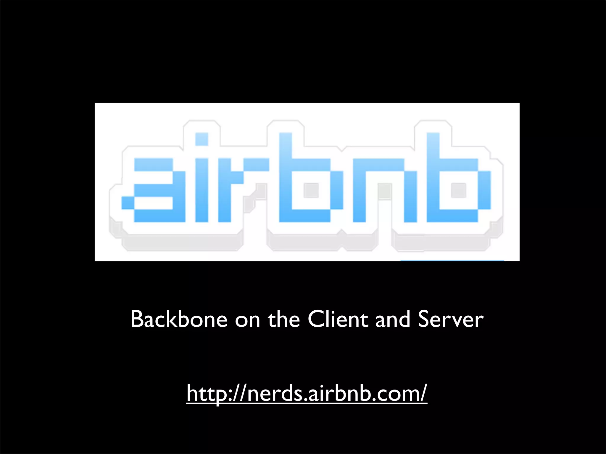 Backbone on the Client and Server

     http://nerds.airbnb.com/
 