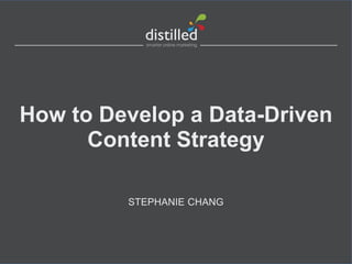 How to Develop a Data-Driven
      Content Strategy

         STEPHANIE CHANG
 