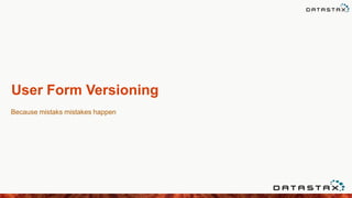 Because mistaks mistakes happen
User Form Versioning
 