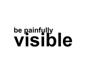 be painfully
visible
 