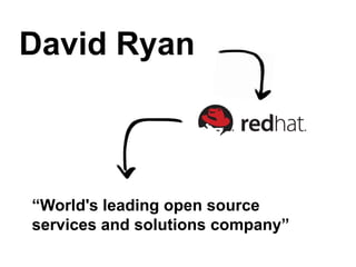 “World's leading open source
services and solutions company”
David Ryan
 