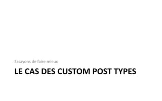 LE CAS DES CUSTOM POST TYPES
Essayons de faire mieux
 