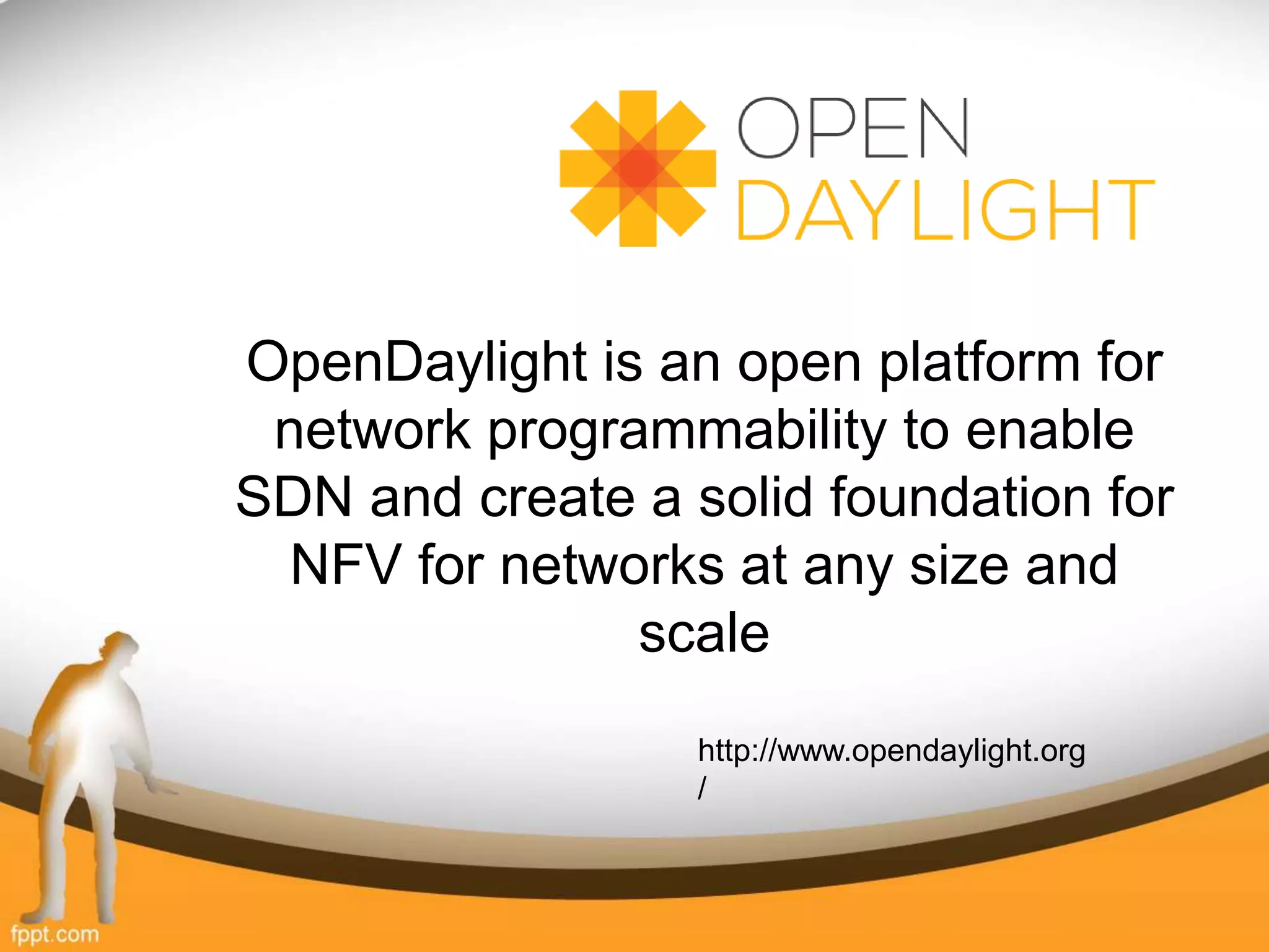 OpenDaylight is an open platform for
network programmability to enable
SDN and create a solid foundation for
NFV for networks at any size and
scale
http://www.opendaylight.org
/