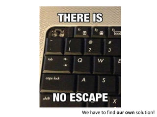 We have to find our own solution!
 