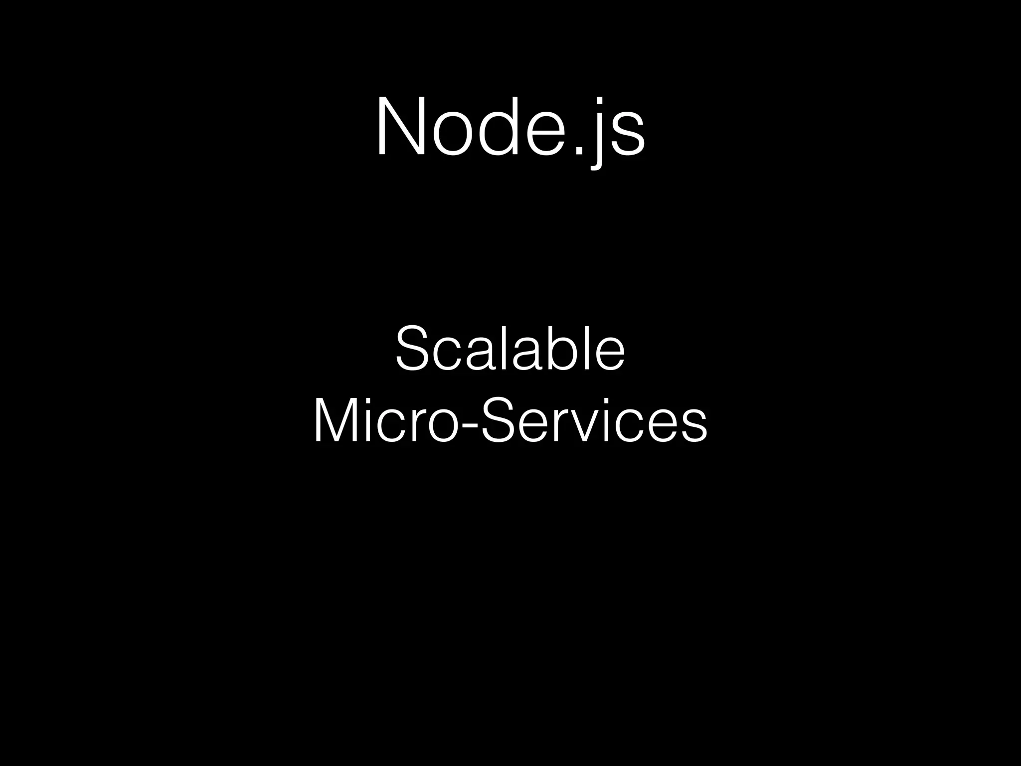 Node.js
Scalable
Micro-Services