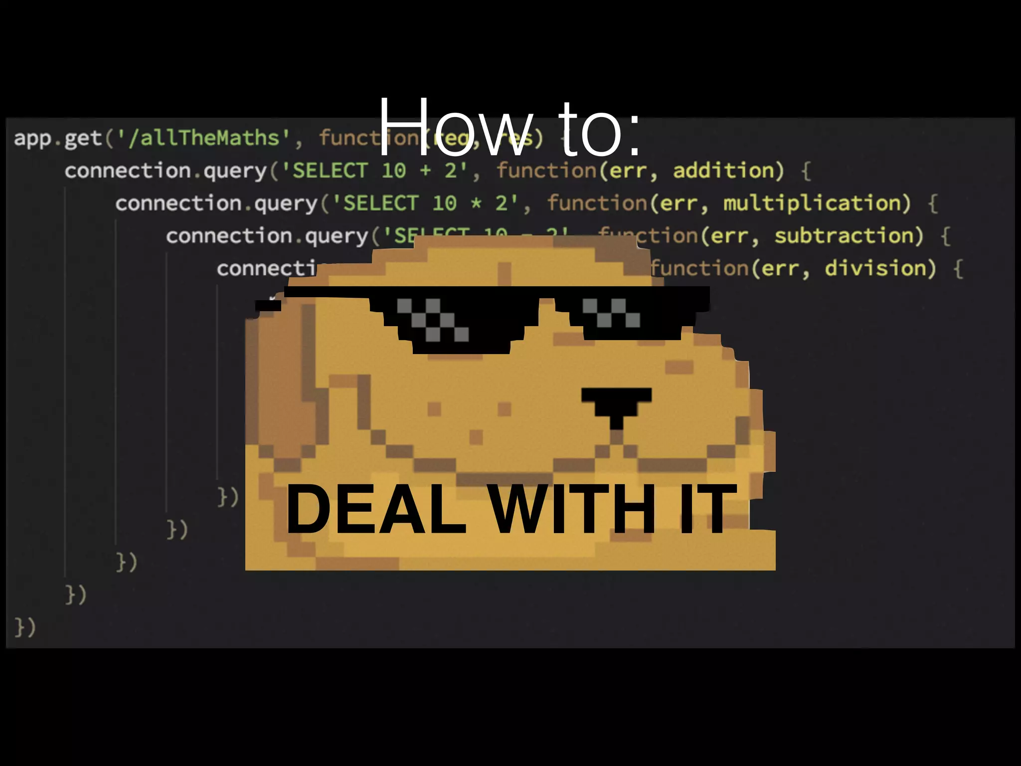 How to:
DEAL WITH IT