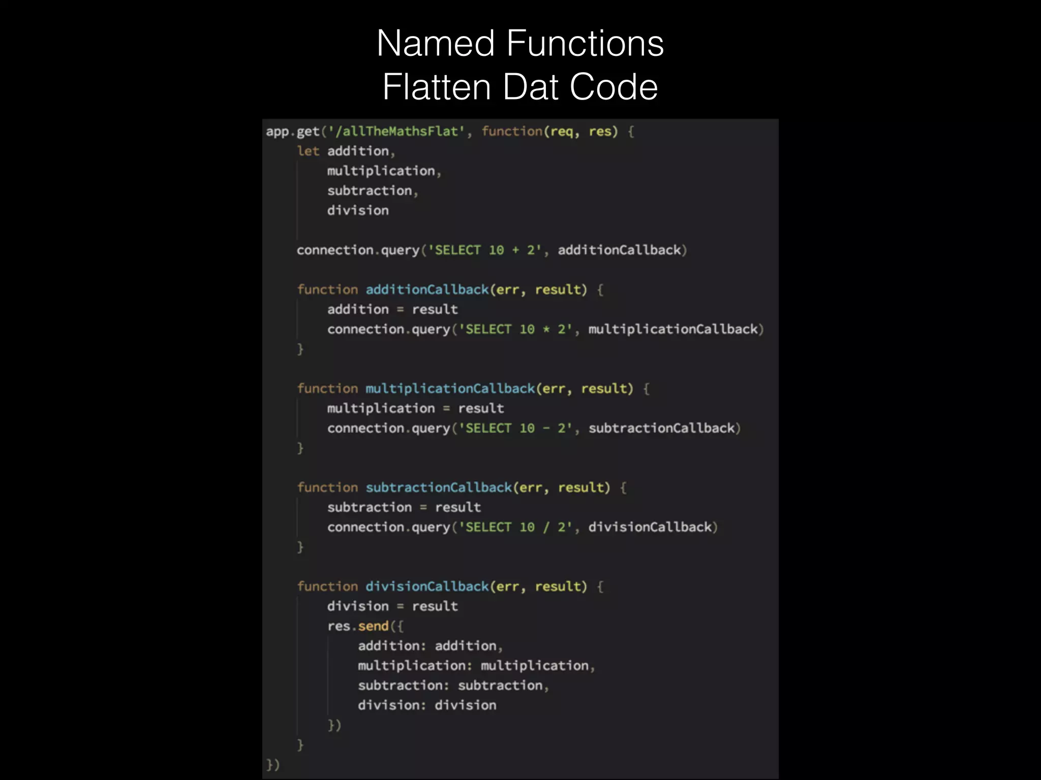 Named Functions
Flatten Dat Code