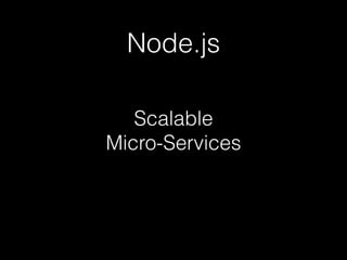 Node.js
Scalable
Micro-Services
 