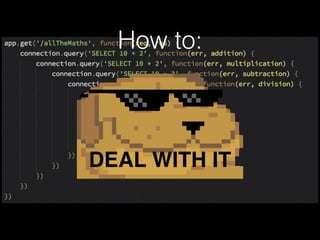 How to:
DEAL WITH IT
 
