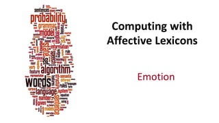 Computing	
  with	
  
Affective	
  Lexicons	
  
Emotion	
  
 