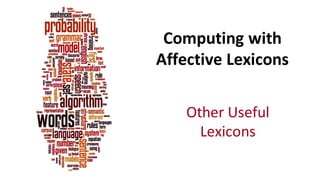 Computing	
  with	
  
Affective	
  Lexicons
Other	
  Useful	
  
Lexicons
 