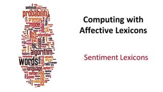 Computing	
  with	
  
Affective	
  Lexicons	
  
Sentiment	
  Lexicons
 