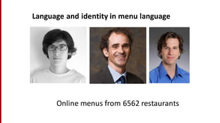 Language	
  and	
  identity	
  in	
  menu	
  language
Online	
  menus	
  from	
  6562	
  restaurants
 